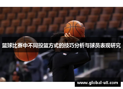 篮球比赛中不同投篮方式的技巧分析与球员表现研究