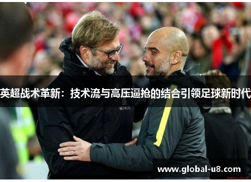 英超战术革新：技术流与高压逼抢的结合引领足球新时代