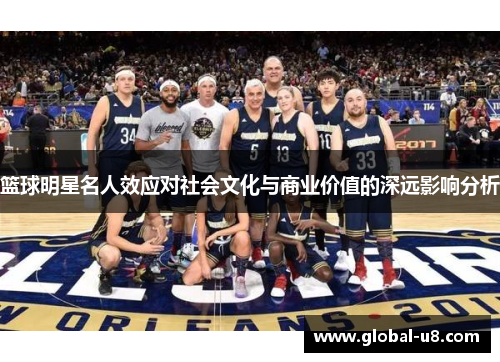 篮球明星名人效应对社会文化与商业价值的深远影响分析