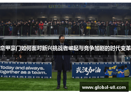 意甲豪门如何面对新兴挑战者崛起与竞争加剧的时代变革