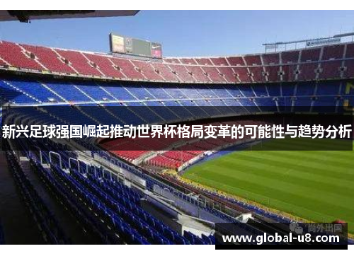 新兴足球强国崛起推动世界杯格局变革的可能性与趋势分析