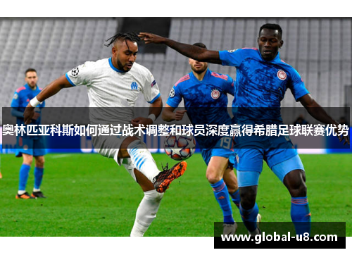 奥林匹亚科斯如何通过战术调整和球员深度赢得希腊足球联赛优势