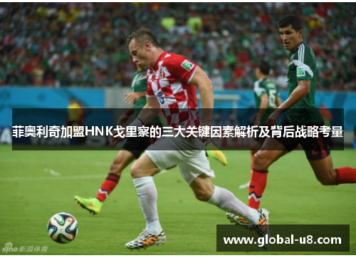 菲奥利奇加盟HNK戈里察的三大关键因素解析及背后战略考量