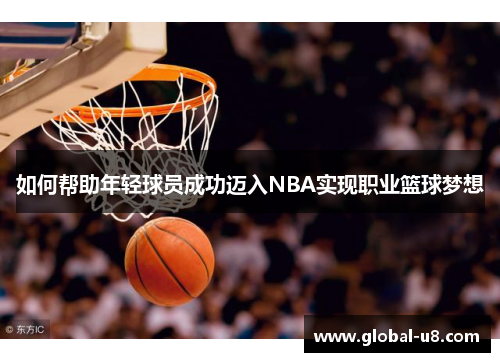 如何帮助年轻球员成功迈入NBA实现职业篮球梦想