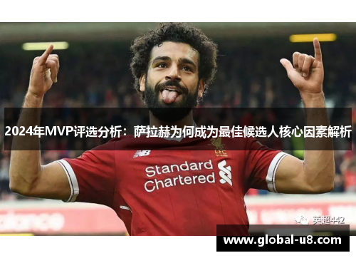 2024年MVP评选分析：萨拉赫为何成为最佳候选人核心因素解析