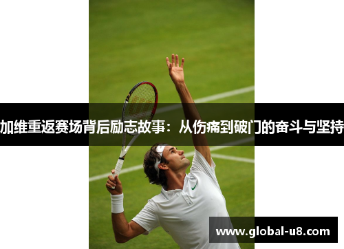 加维重返赛场背后励志故事：从伤痛到破门的奋斗与坚持