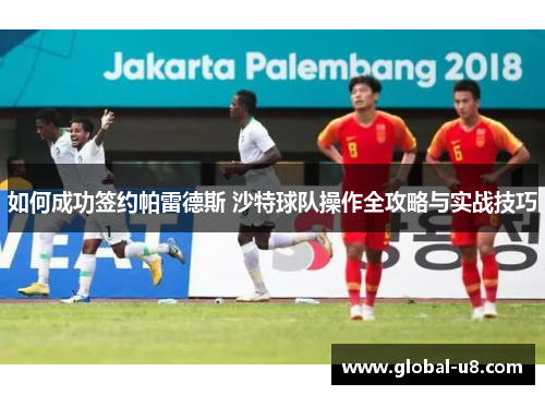如何成功签约帕雷德斯 沙特球队操作全攻略与实战技巧