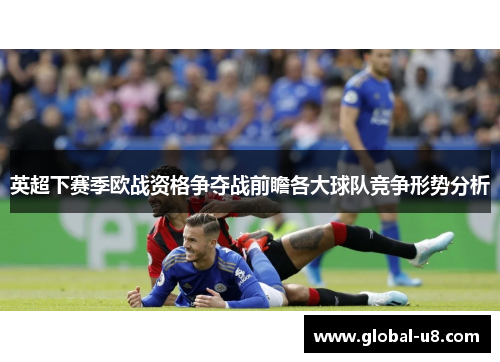 英超下赛季欧战资格争夺战前瞻各大球队竞争形势分析