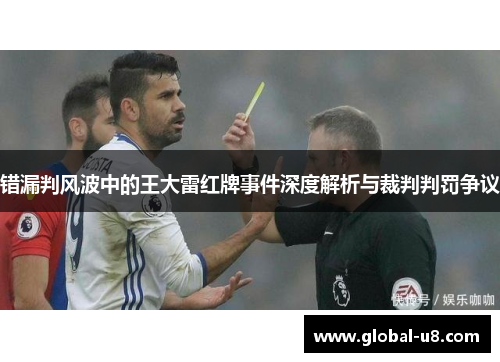 错漏判风波中的王大雷红牌事件深度解析与裁判判罚争议