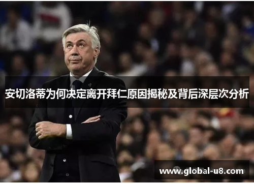 安切洛蒂为何决定离开拜仁原因揭秘及背后深层次分析